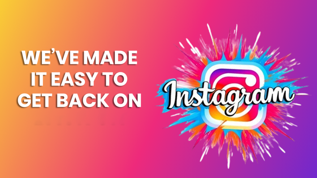 We’ve Made it Easy to Get Back on Instagram