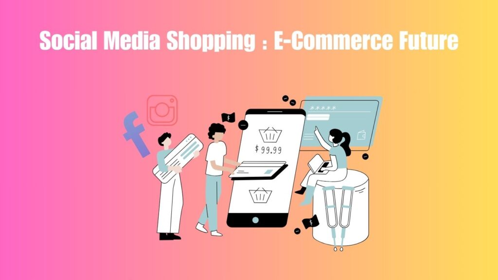 Social Media Shopping: Future of E-Commerce