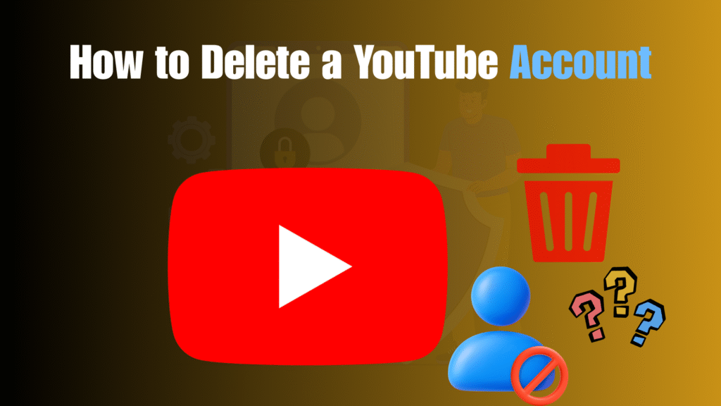 How to Delete a YouTube Account in 2025