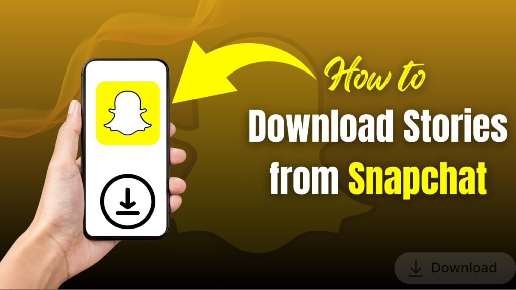 Hand holding a smartphone showing the Snapchat logo and a download icon, with a yellow arrow and bold text that says "How to Download Stories from Snapchat" on a gradient background.
