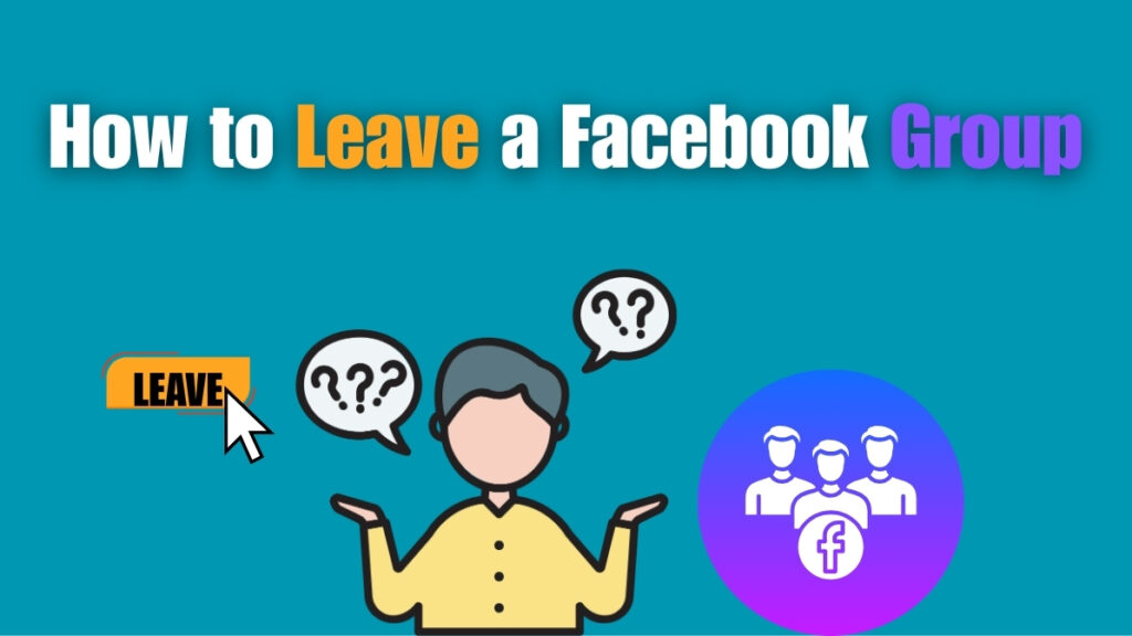 How to Leave a Facebook Group – Step-by-Step Guide Guide on how to leave a Facebook group, showing a person with question marks, a leave button, and Facebook group icon.