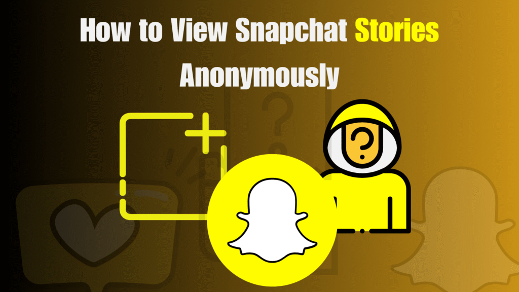 How to View Snapchat Stories Anonymously