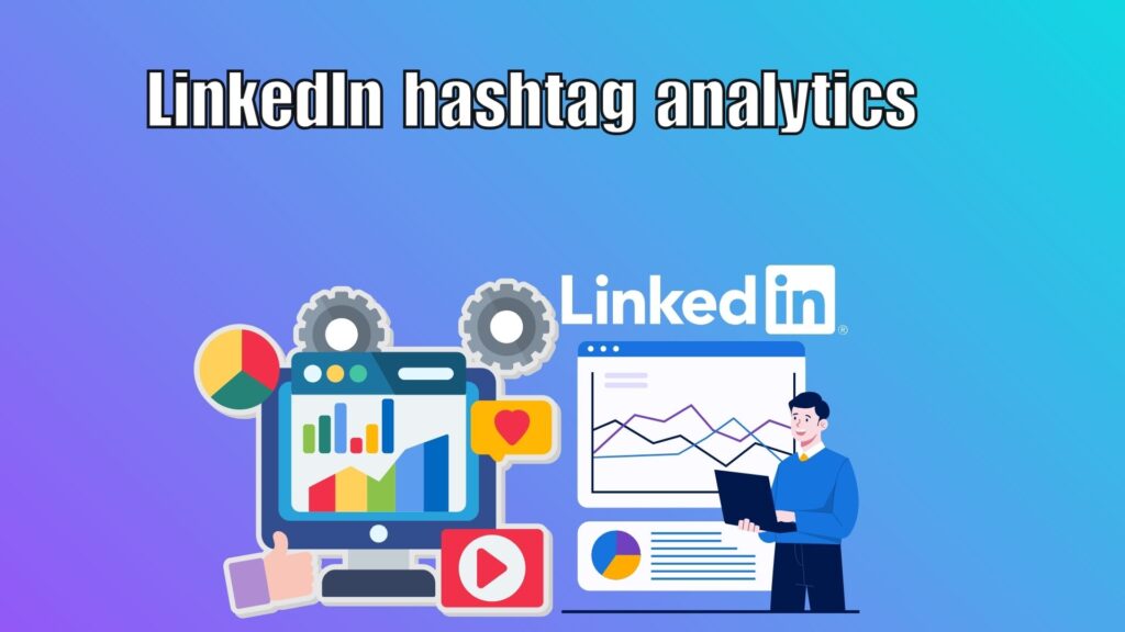 How to track LinkedIn hashtag analytics for better reach in 2025? LinkedIn hashtag analytics dashboard showing post reach, impressions, and engagement metrics for better content visibility.