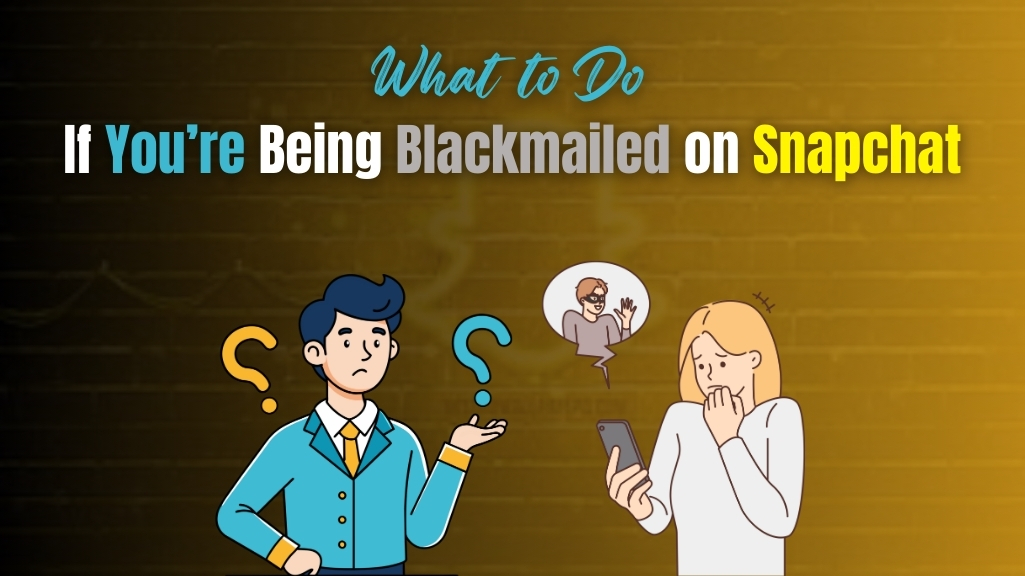 What to Do If You’re Being Blackmailed on Snapchat in 2025