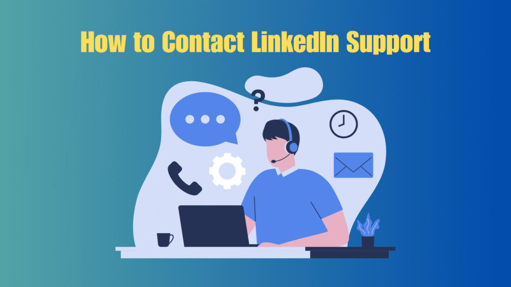 How to Contact LinkedIn Support in 2025