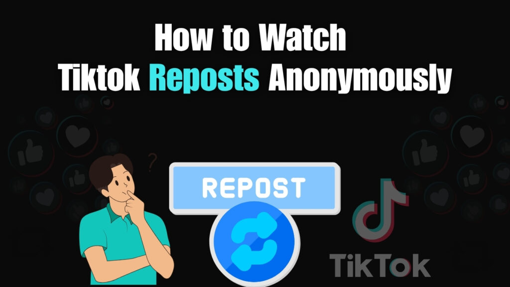 How to Watch Tiktok Reposts Anonymously